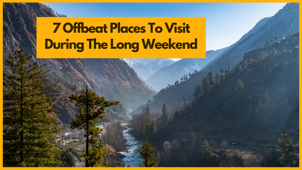 7 Offbeat Places To Visit During The Long Weekend