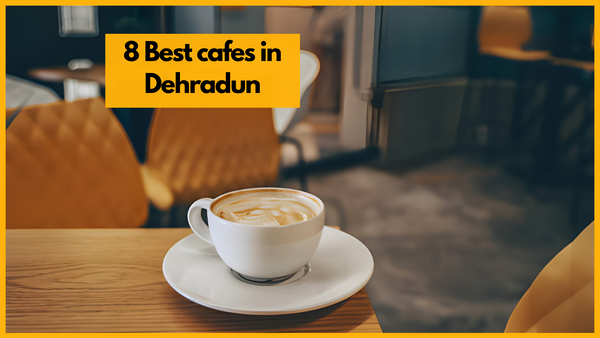 8 Best Cafes in Dehradun