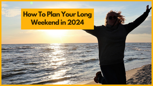 How To Plan Your Long Weekend in 2024