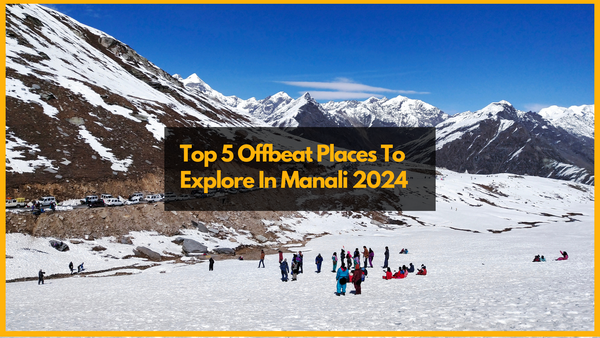 Top 5 Offbeat places to experiences snow in manali 2024