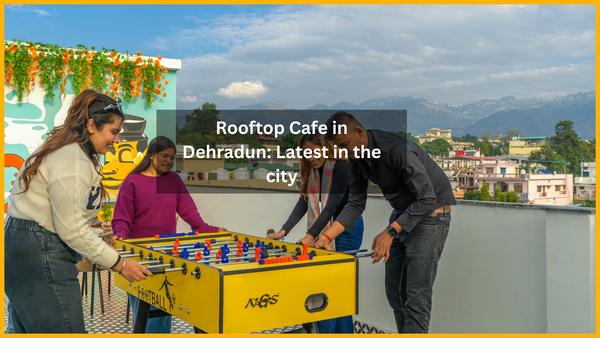 Rooftop Cafe in Dehradun: Latest in the city